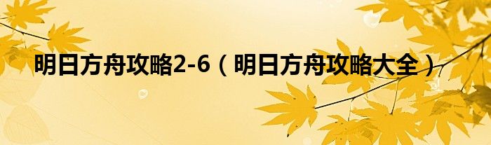 明日方舟第二章攻略大全：第二章全关卡通关攻略[视频] 明日方舟攻略26明日方舟攻略大全